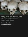 Why Not Kill Them All? (eBook): The Logic and Prevention of Mass Political Murder